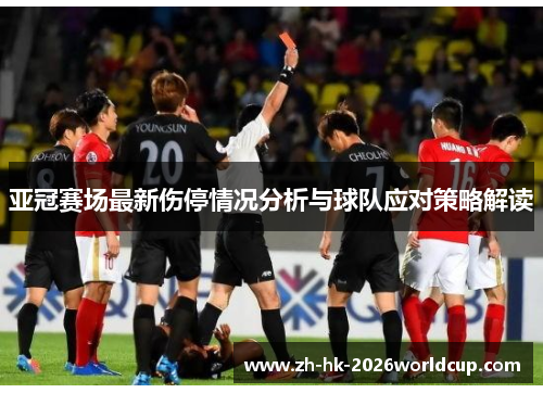 亚冠赛场最新伤停情况分析与球队应对策略解读