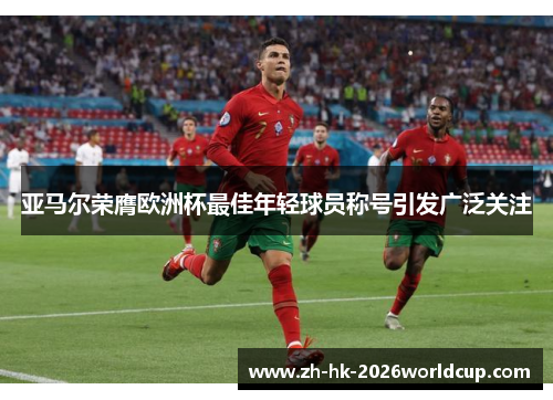 亚马尔荣膺欧洲杯最佳年轻球员称号引发广泛关注