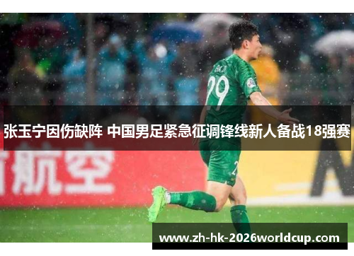 张玉宁因伤缺阵 中国男足紧急征调锋线新人备战18强赛